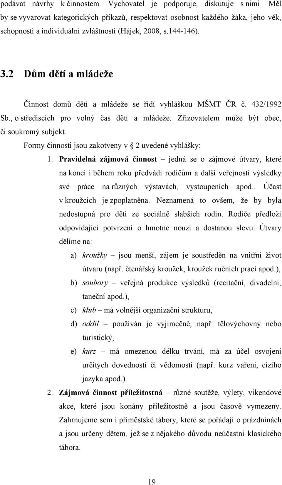 2 Dům dětí a mládeže Činnost domů dětí a mládeže se řídí vyhláškou MŠMT ČR č. 432/1992 Sb., o střediscích pro volný čas dětí a mládeže. Zřizovatelem může být obec, či soukromý subjekt.