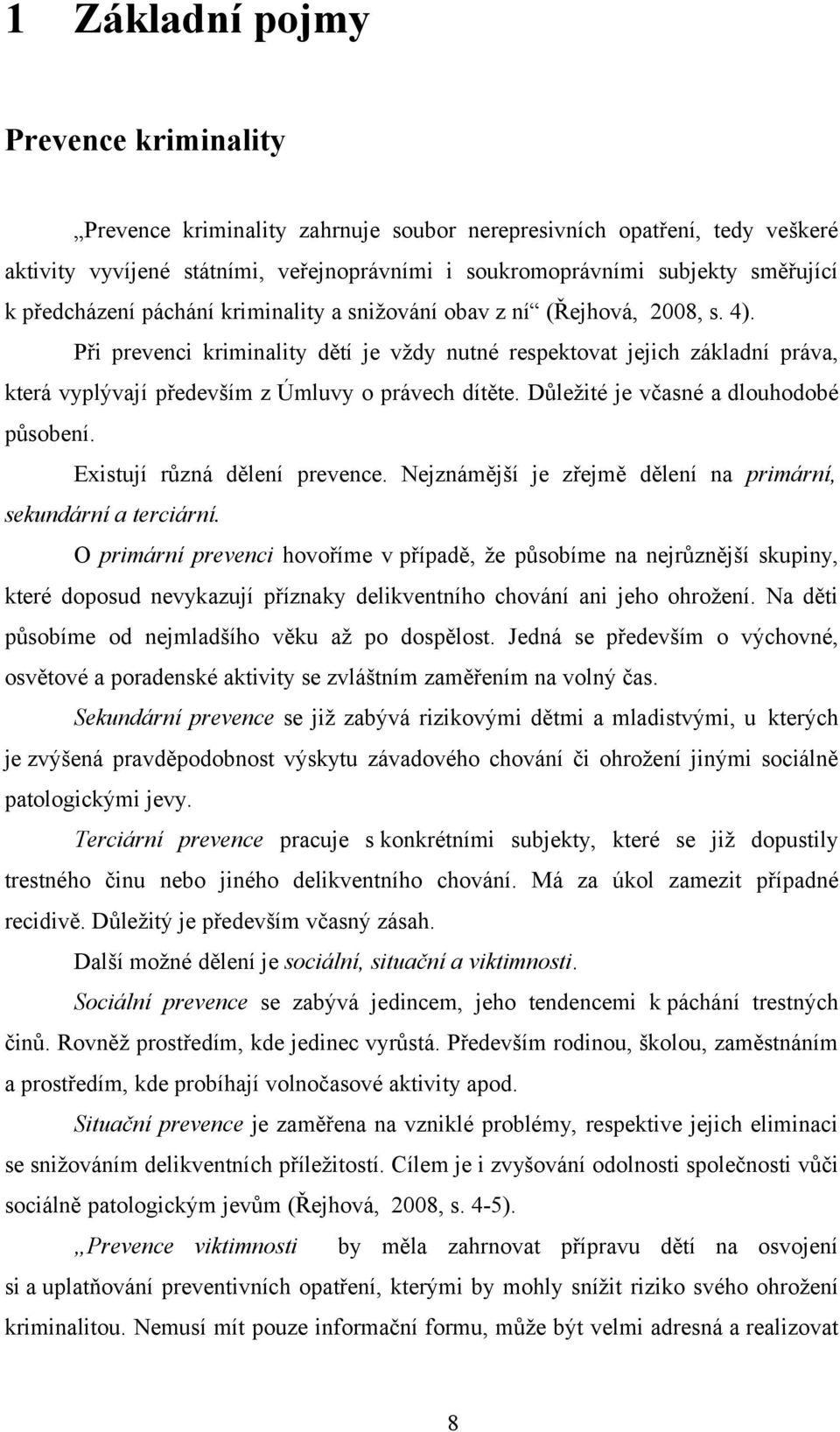 Při prevenci kriminality dětí je vždy nutné respektovat jejich základní práva, která vyplývají především z Úmluvy o právech dítěte. Důležité je včasné a dlouhodobé působení.