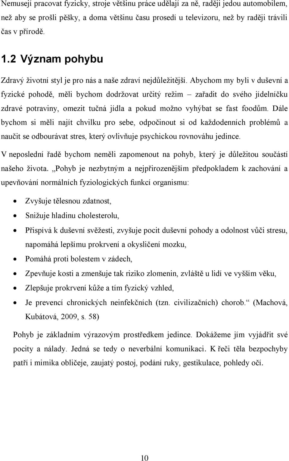 Abychom my byli v duševní a fyzické pohodě, měli bychom dodržovat určitý režim zařadit do svého jídelníčku zdravé potraviny, omezit tučná jídla a pokud možno vyhýbat se fast foodům.