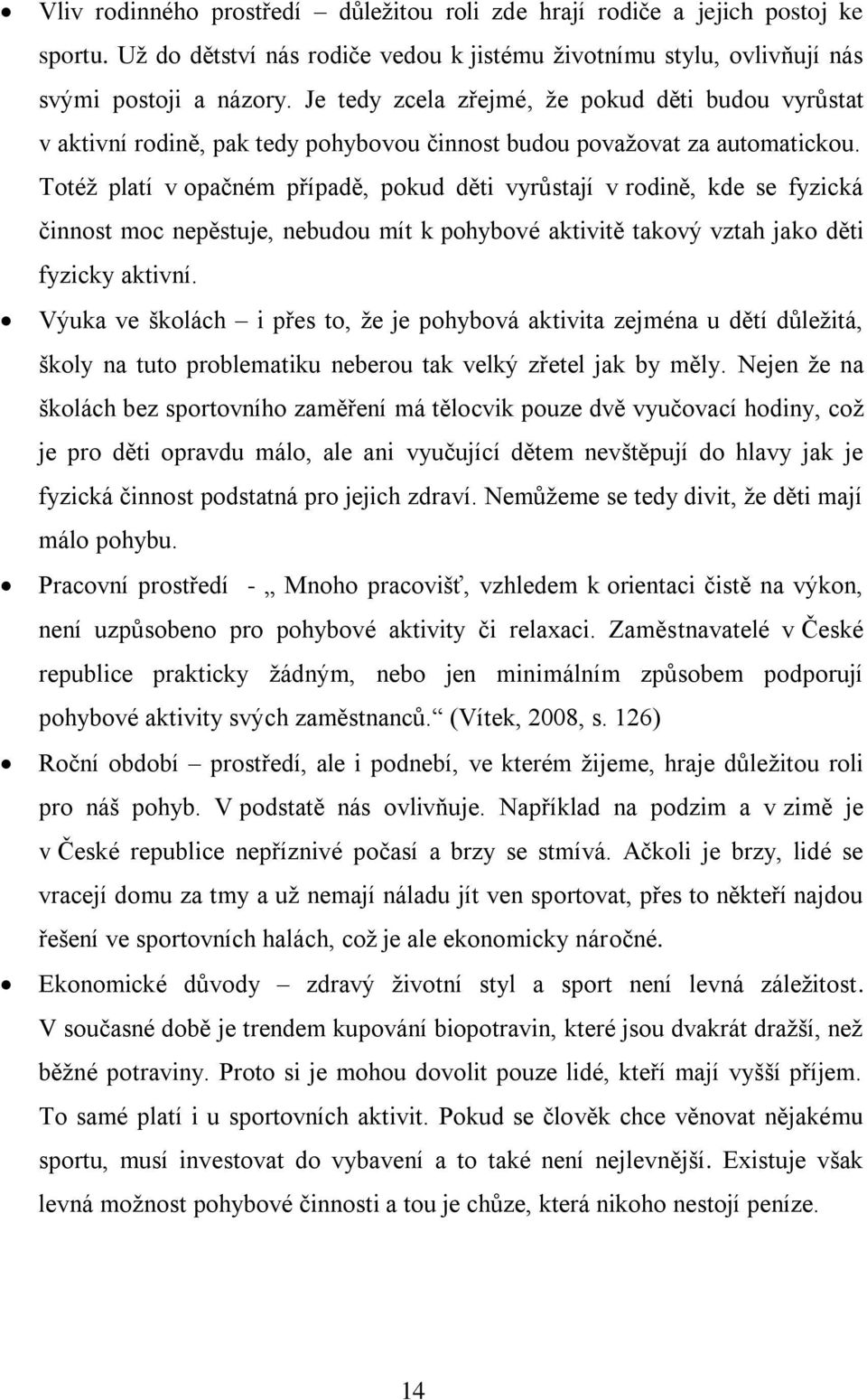 Totéž platí v opačném případě, pokud děti vyrůstají v rodině, kde se fyzická činnost moc nepěstuje, nebudou mít k pohybové aktivitě takový vztah jako děti fyzicky aktivní.