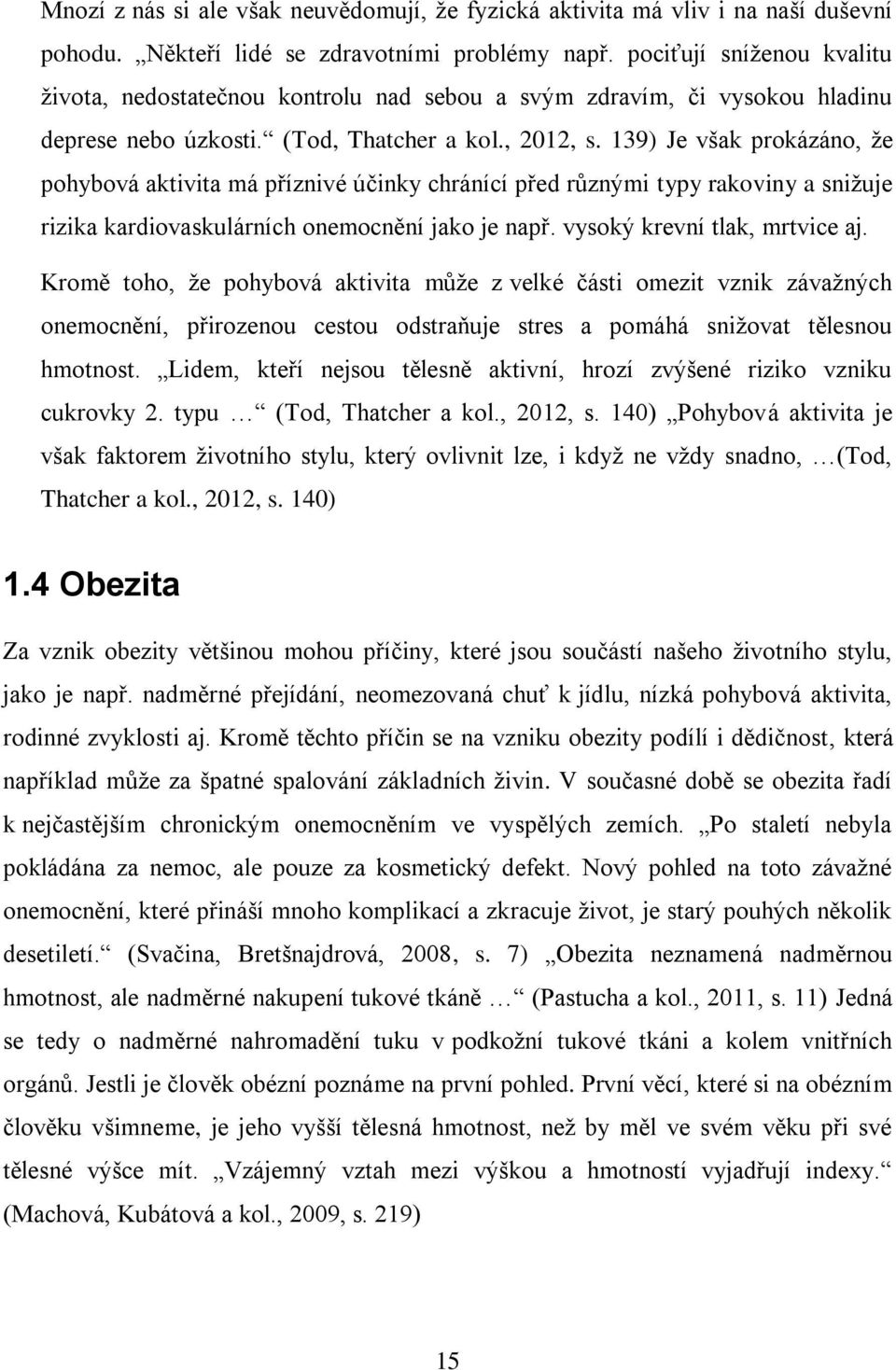 139) Je však prokázáno, že pohybová aktivita má příznivé účinky chránící před různými typy rakoviny a snižuje rizika kardiovaskulárních onemocnění jako je např. vysoký krevní tlak, mrtvice aj.