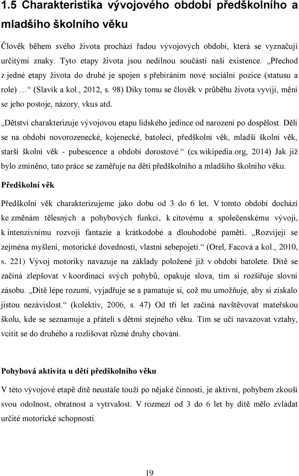 98) Díky tomu se člověk v průběhu života vyvíjí, mění se jeho postoje, názory, vkus atd. Dětství charakterizuje vývojovou etapu lidského jedince od narození po dospělost.