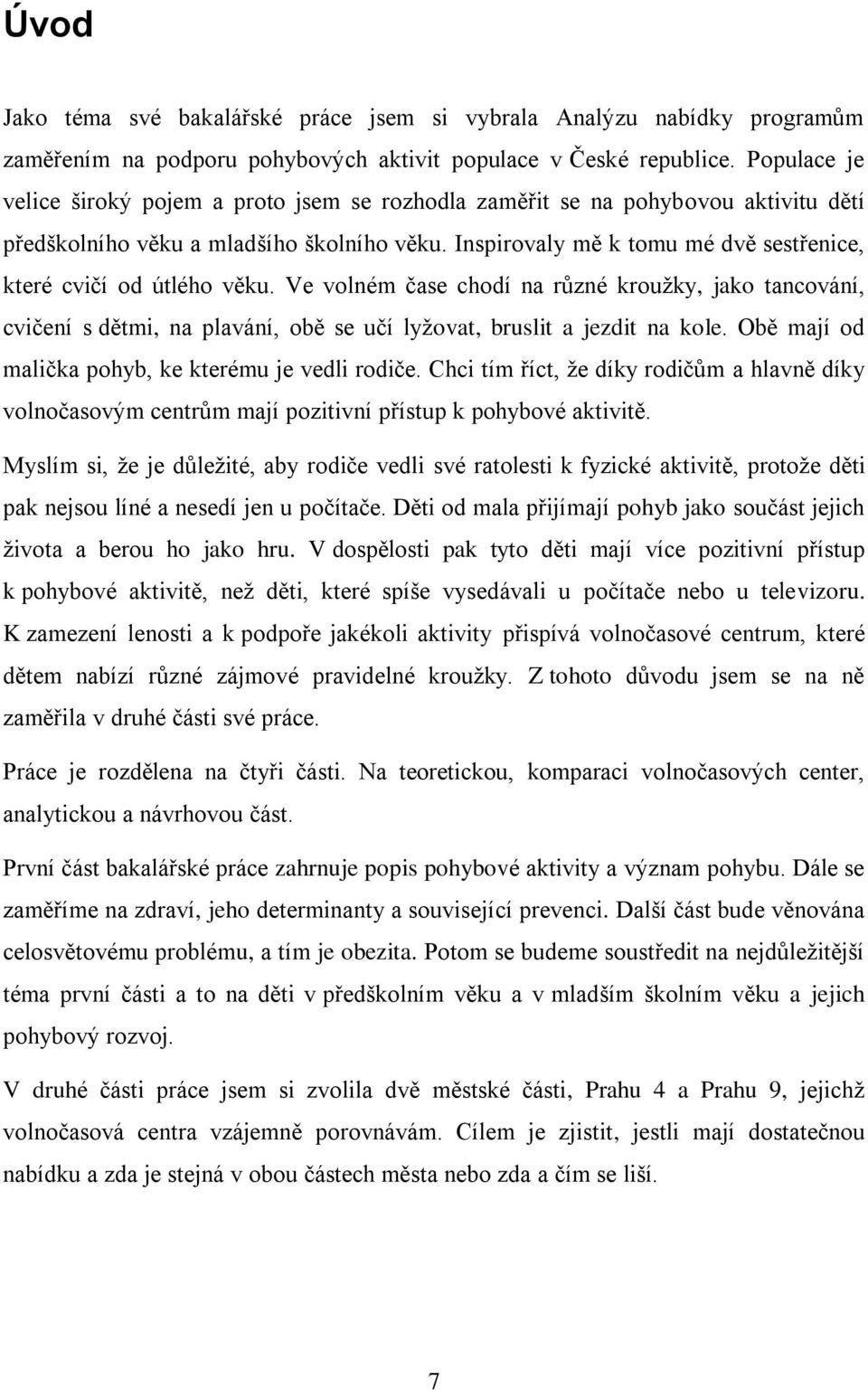 Inspirovaly mě k tomu mé dvě sestřenice, které cvičí od útlého věku. Ve volném čase chodí na různé kroužky, jako tancování, cvičení s dětmi, na plavání, obě se učí lyžovat, bruslit a jezdit na kole.