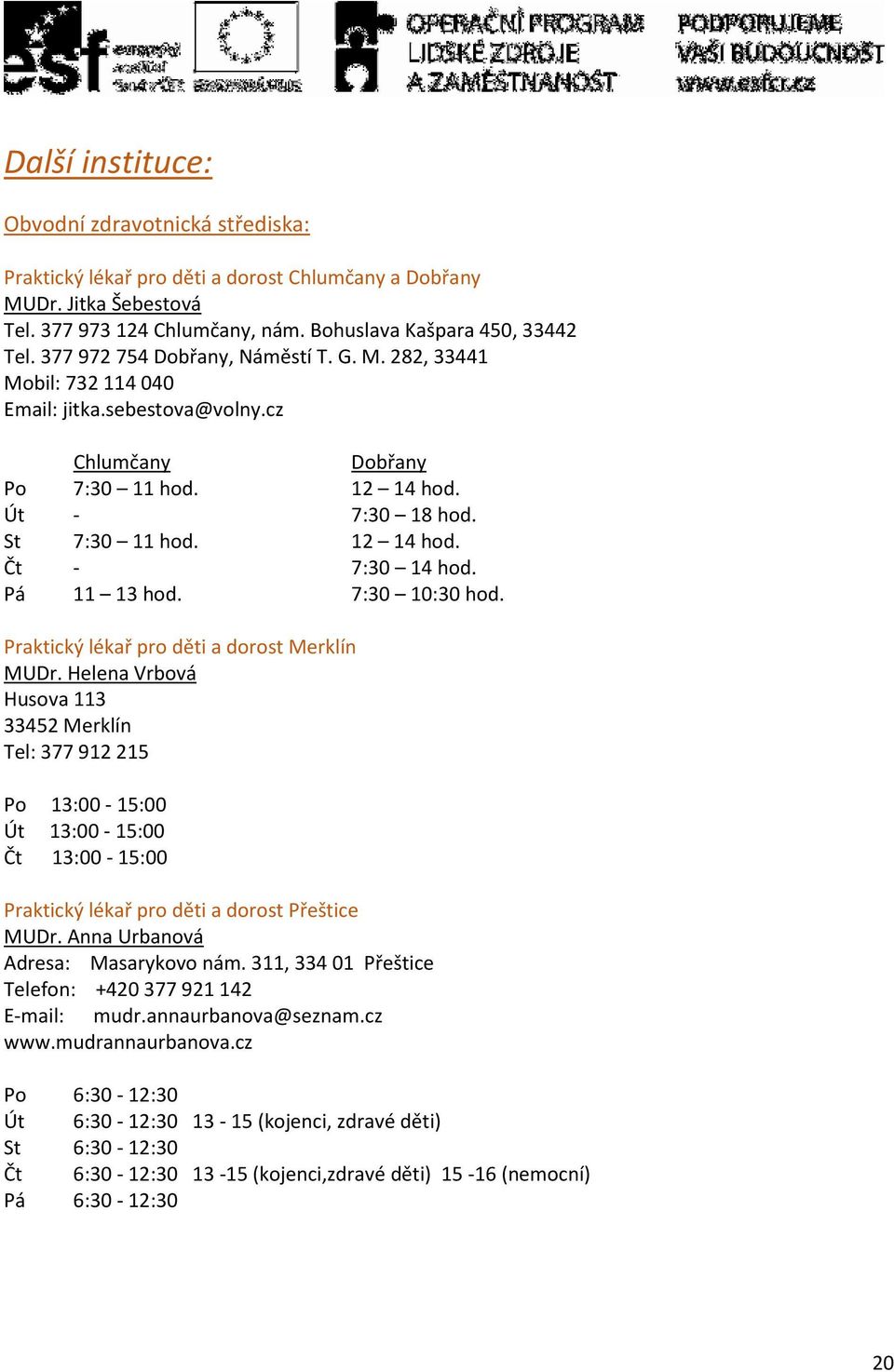 Pá 11 13 hod. 7:30 10:30 hod. Praktický lékař pro děti a dorost Merklín MUDr.