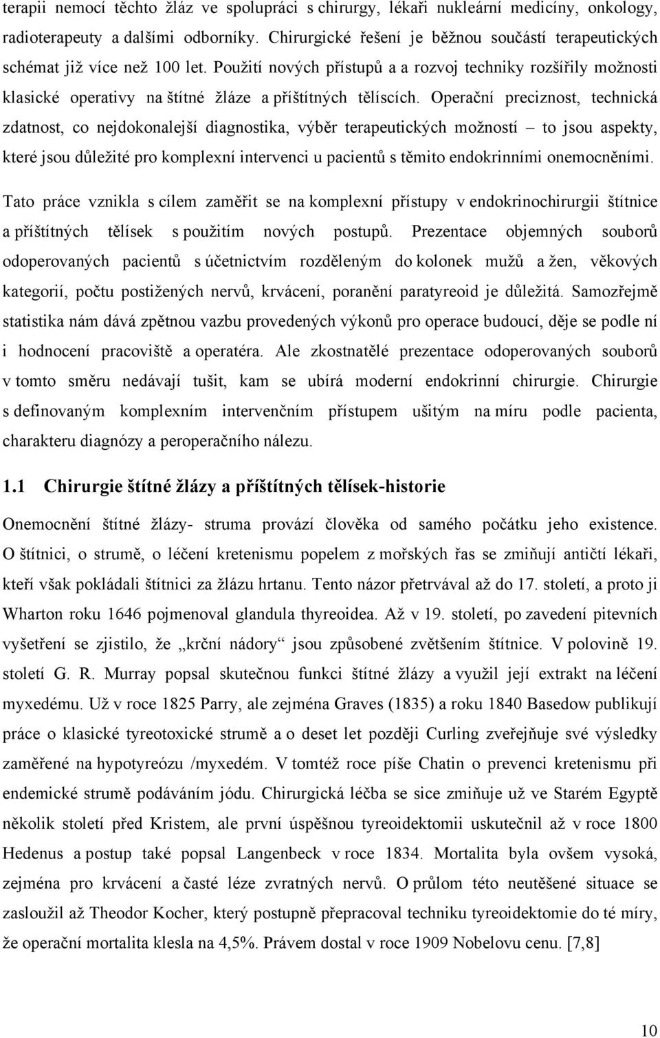 Použití nových přístupů a a rozvoj techniky rozšířily možnosti klasické operativy na štítné žláze a příštítných tělíscích.