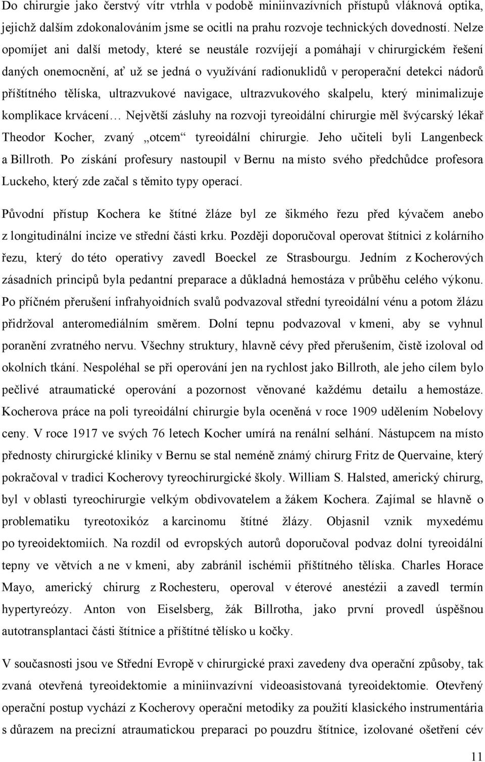 tělíska, ultrazvukové navigace, ultrazvukového skalpelu, který minimalizuje komplikace krvácení Největší zásluhy na rozvoji tyreoidální chirurgie měl švýcarský lékař Theodor Kocher, zvaný otcem