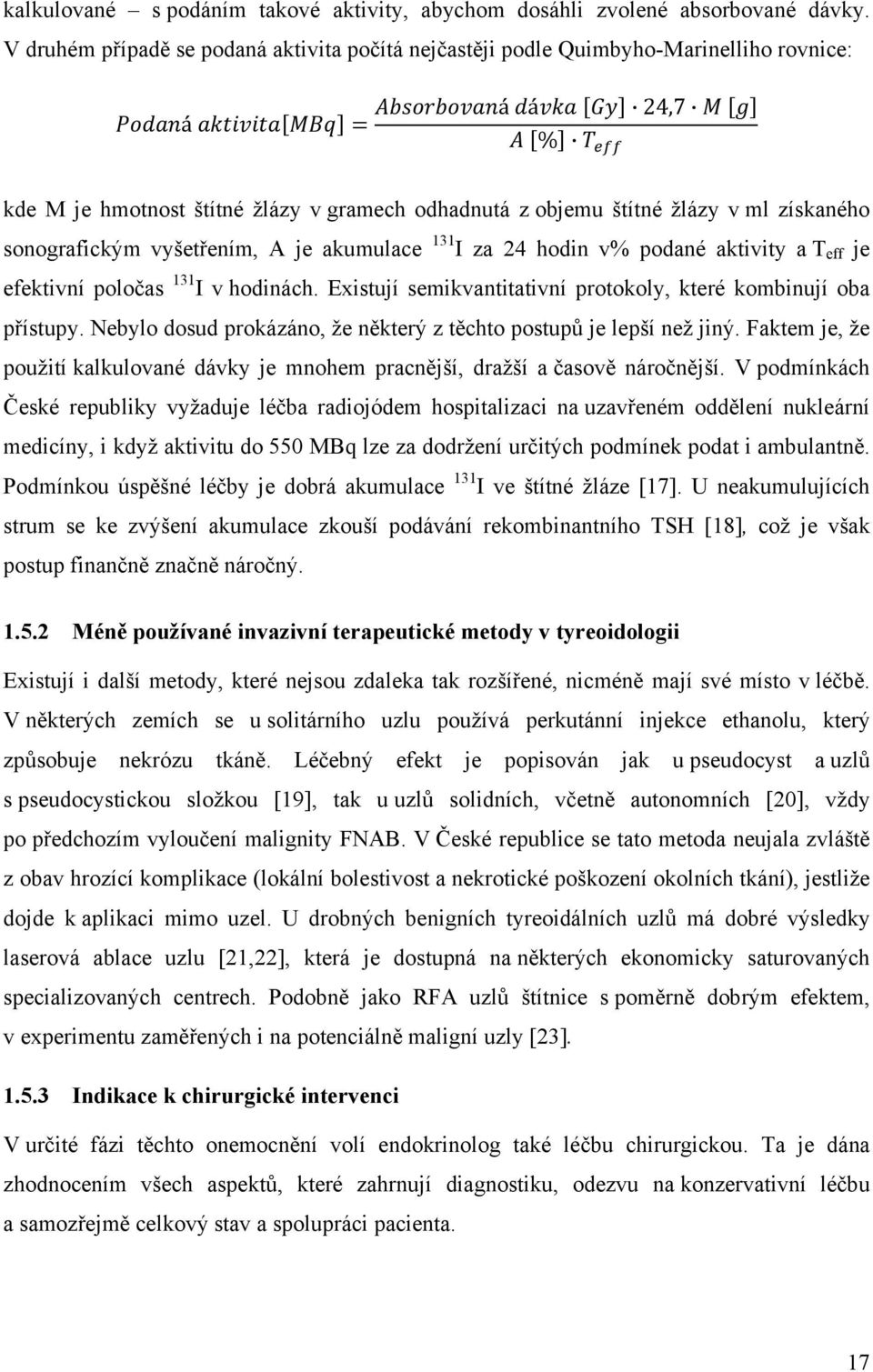 sonografickým vyšetřením, A je akumulace 131 I za 24 hodin v% podané aktivity a T eff je efektivní poločas 131 I v hodinách. Existují semikvantitativní protokoly, které kombinují oba přístupy.