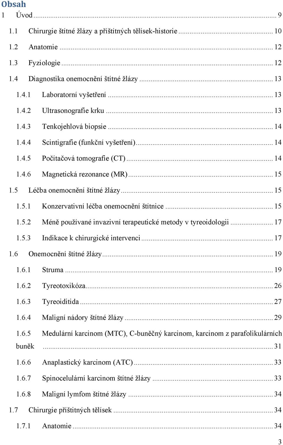 5 Léčba onemocnění štítné žlázy... 15 1.5.1 Konzervativní léčba onemocnění štítnice... 15 1.5.2 Méně používané invazivní terapeutické metody v tyreoidologii... 17 1.5.3 Indikace k chirurgické intervenci.