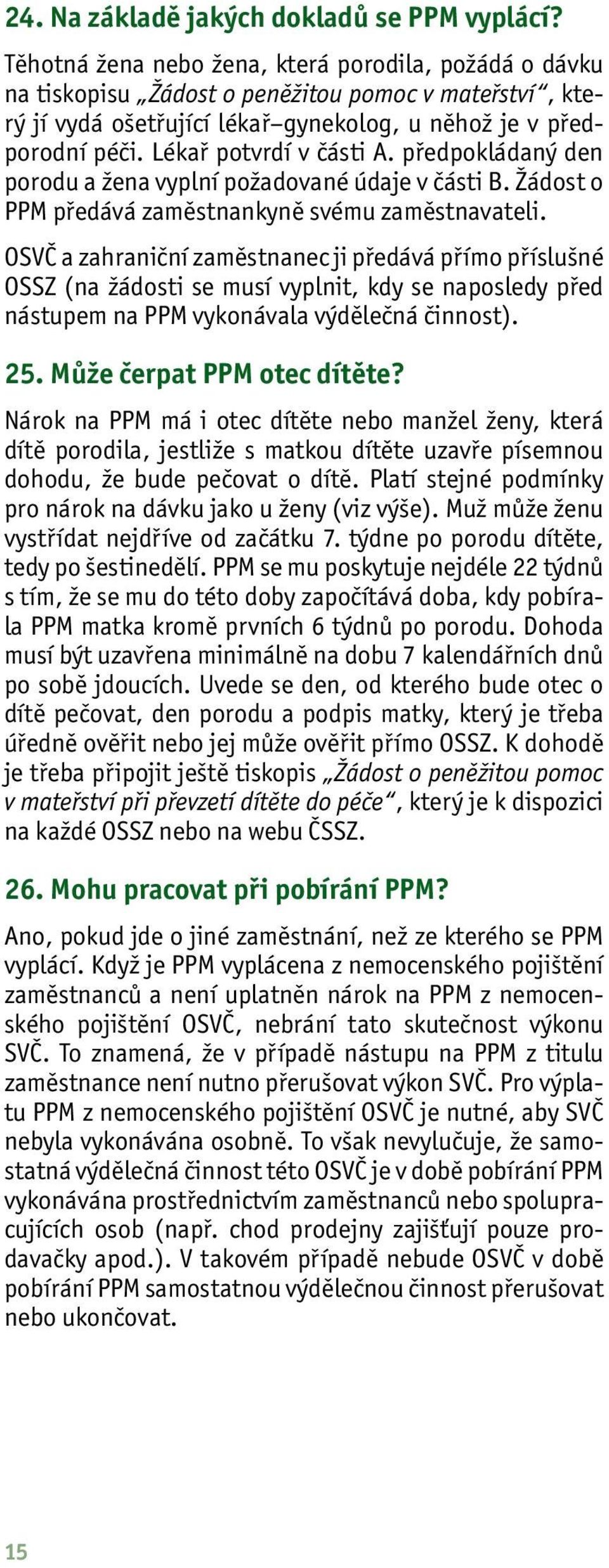 Lékař potvrdí v části A. předpokládaný den porodu a žena vyplní požadované údaje v části B. Žádost o PPM předává zaměstnankyně svému zaměstnavateli.