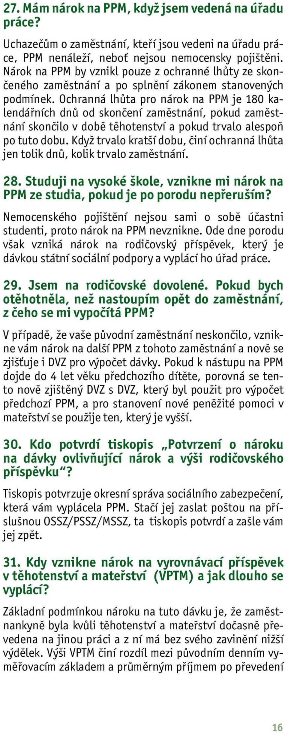 Ochranná lhůta pro nárok na PPM je 180 kalendářních dnů od skončení zaměstnání, pokud zaměstnání skončilo v době těhotenství a pokud trvalo alespoň po tuto dobu.