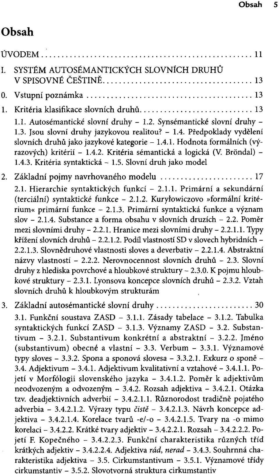 Kritéria sémantická a logická (V. Bróndal) - 1.4.3. Kritéria syntaktická - 1.5. Slovní druh jako model 2. Základní pojmy navrhovaného modelu 17 2.1. Hierarchie syntaktických funkcí - 2.1.1. Primární a sekundární (terciální) syntaktické funkce - 2.