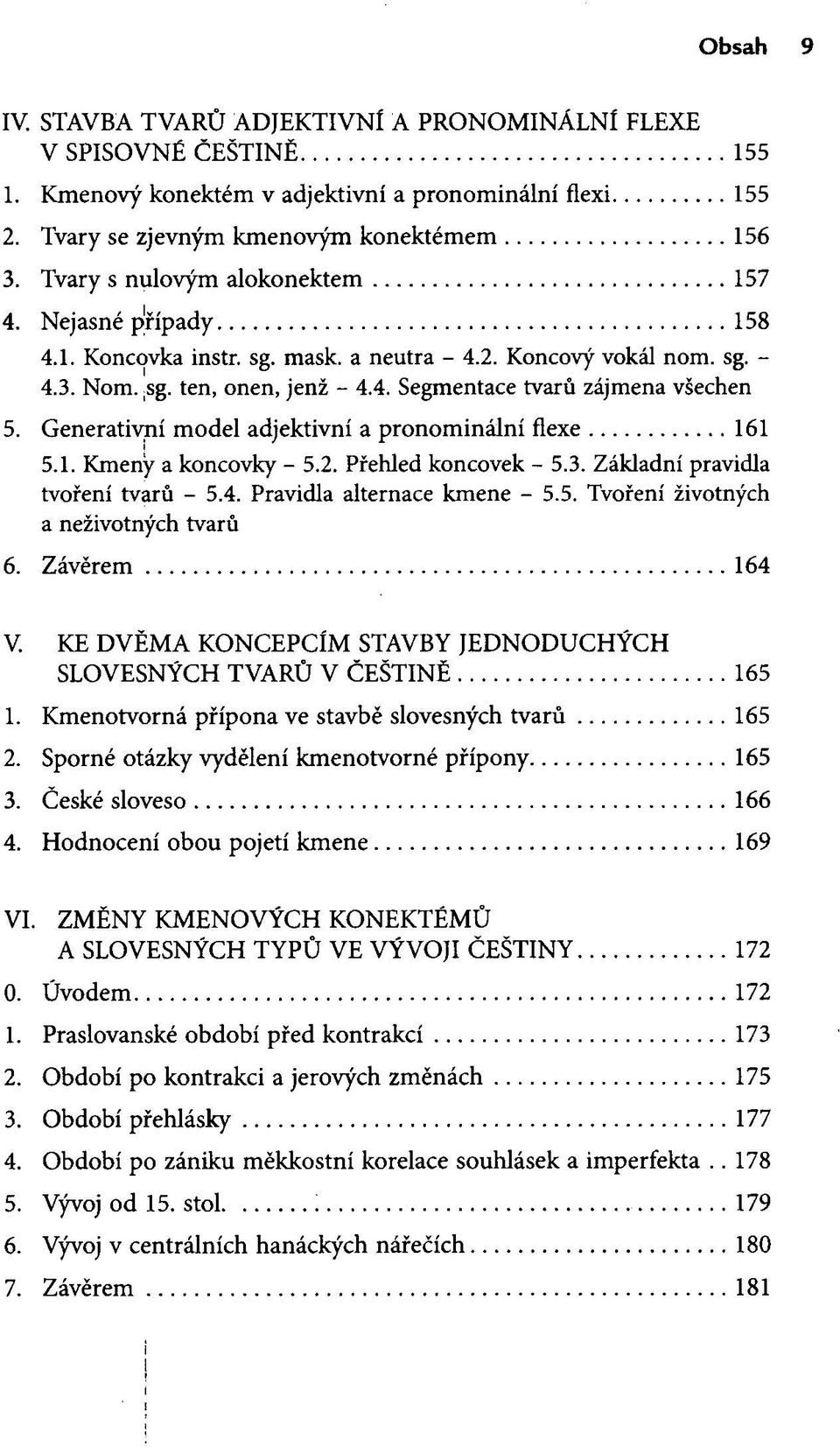 Generativní model adjektivní a pronominální flexe 161 5.1. Kmeny a koncovky - 5.2. Přehled koncovek - 5.3. Základní pravidla tvoření tvarů - 5.4. Pravidla alternace kmene - 5.5. Tvoření životných a neživotných tvarů 6.