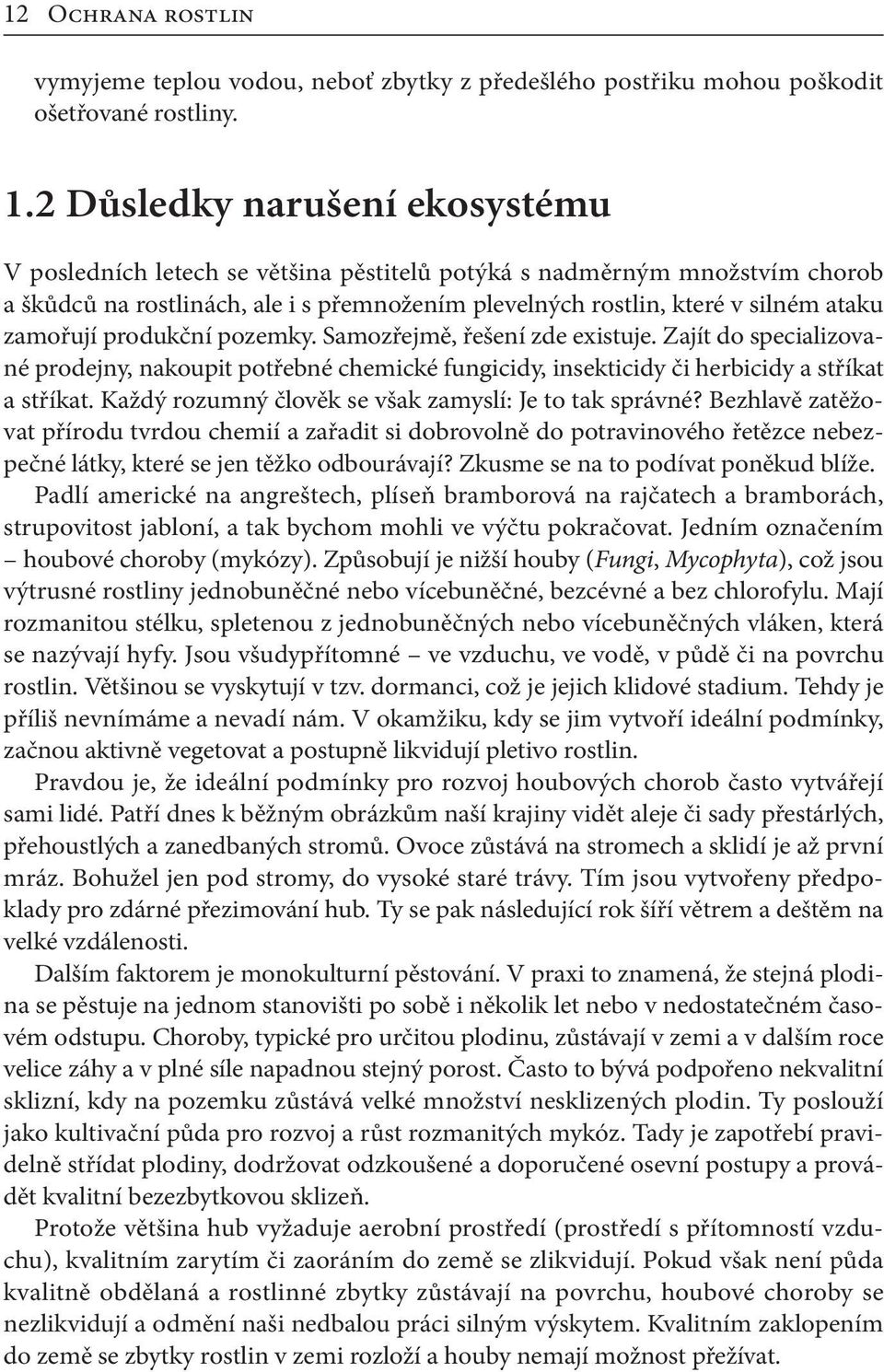 zamořují produkční pozemky. Samozřejmě, řešení zde existuje. Zajít do specializované prodejny, nakoupit potřebné chemické fungicidy, insekticidy či herbicidy a stříkat a stříkat.