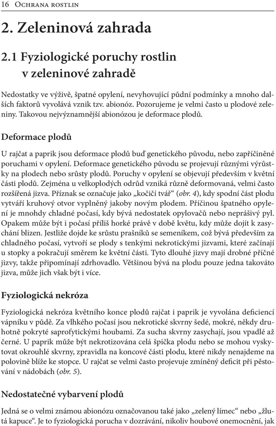 Pozorujeme je velmi často u plodové zeleniny. Takovou nejvýznamnější abionózou je deformace plodů.