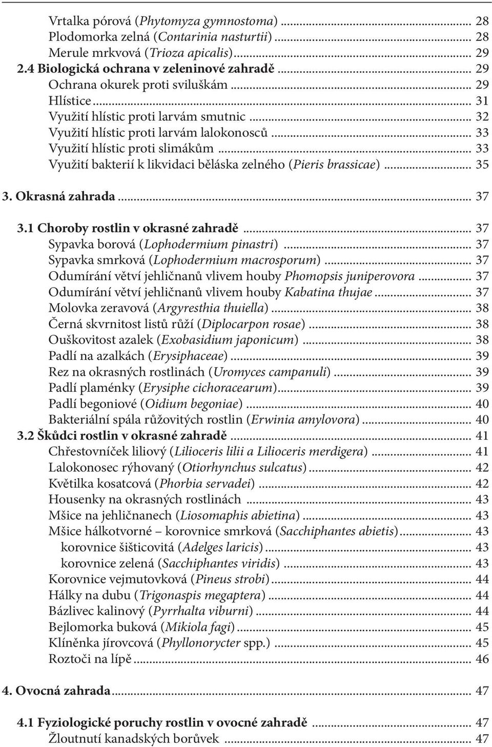 .. 33 Využití bakterií k likvidaci běláska zelného (Pieris brassicae)... 35 3. Okrasná zahrada... 37 3.1 Choroby rostlin v okrasné zahradě... 37 Sypavka borová (Lophodermium pinastri).