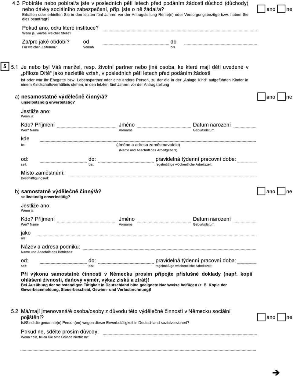Wenn ja, von/bei welcher Stelle? Za/pro jaké období? od do Für welchen Zeitraum? Von/ab bis 5 5.1 Je nebo byl Váš manžel, resp.
