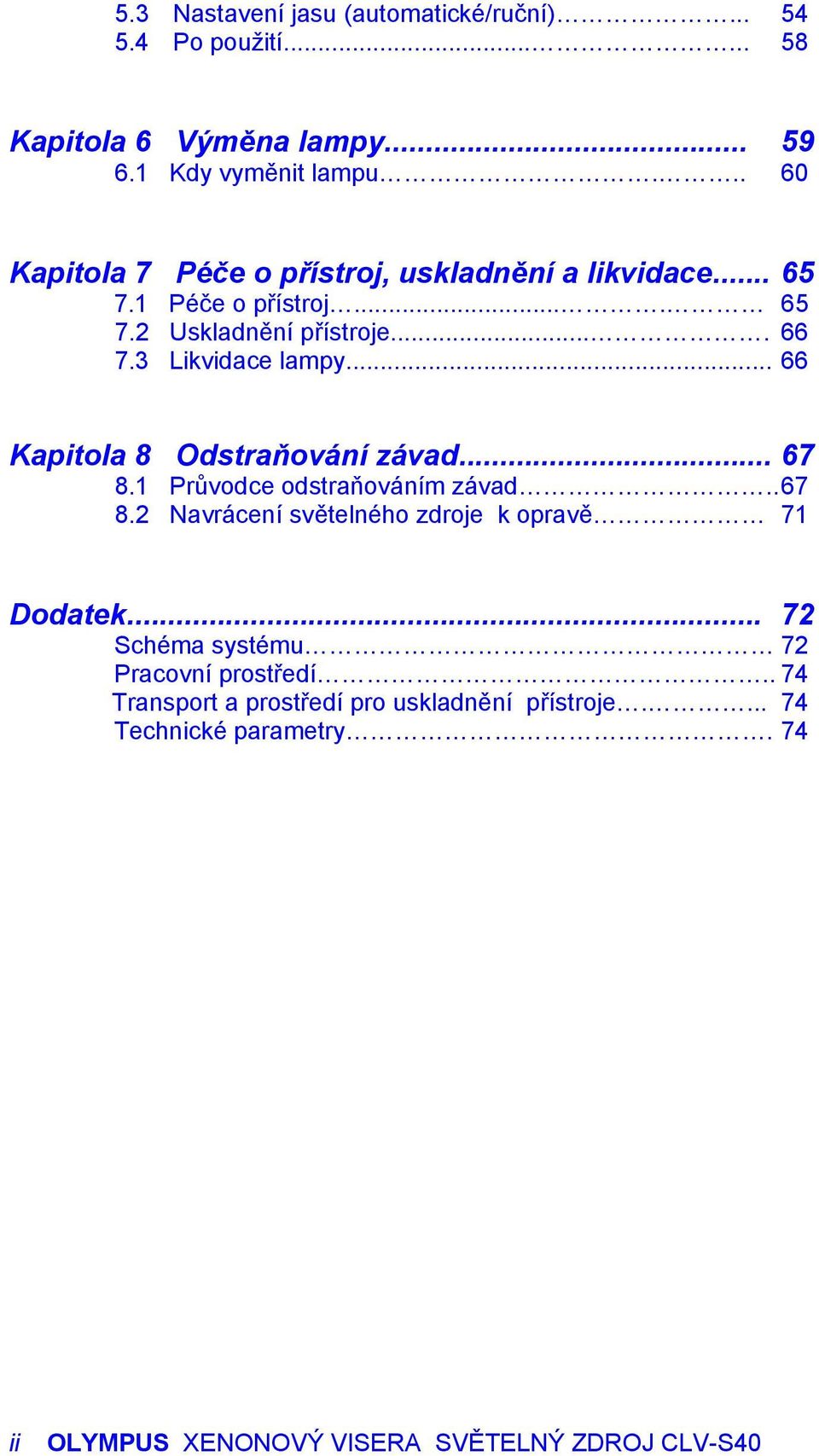 .. 66 Kapitola 8 Odstraňování závad... 67 8.1 Průvodce odstraňováním závad.. 67 8.2 Navrácení světelného zdroje k opravě 71 Dodatek.