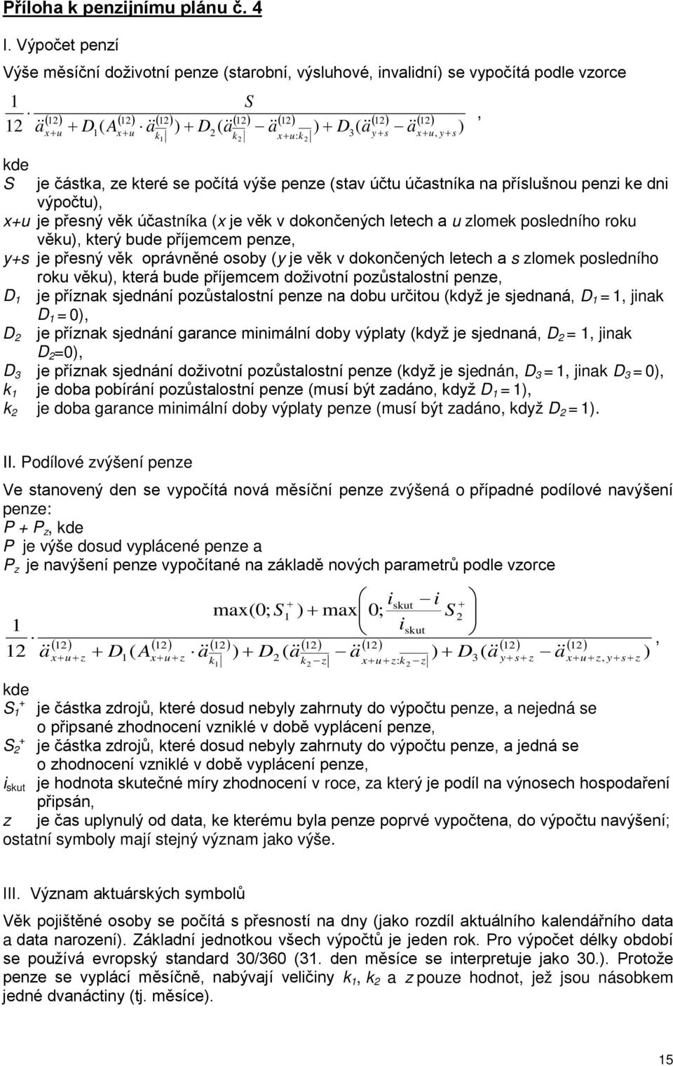 u, y+ s je částka, ze které se počítá výše penze (stav účtu účastníka na příslušnou penzi ke dni výpočtu), u je přesný věk účastníka (x je věk v dokončených letech a u zlomek posledního roku věku),