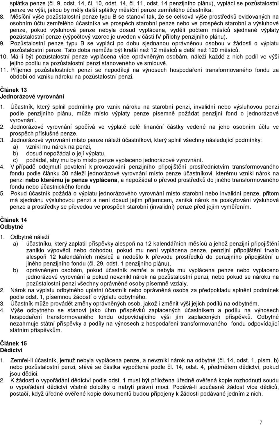 penze, pokud výsluhová penze nebyla dosud vyplácena, vydělí počtem měsíců sjednané výplaty pozůstalostní penze (výpočtový vzorec je uveden v části IV přílohy penzijního plánu). 9.