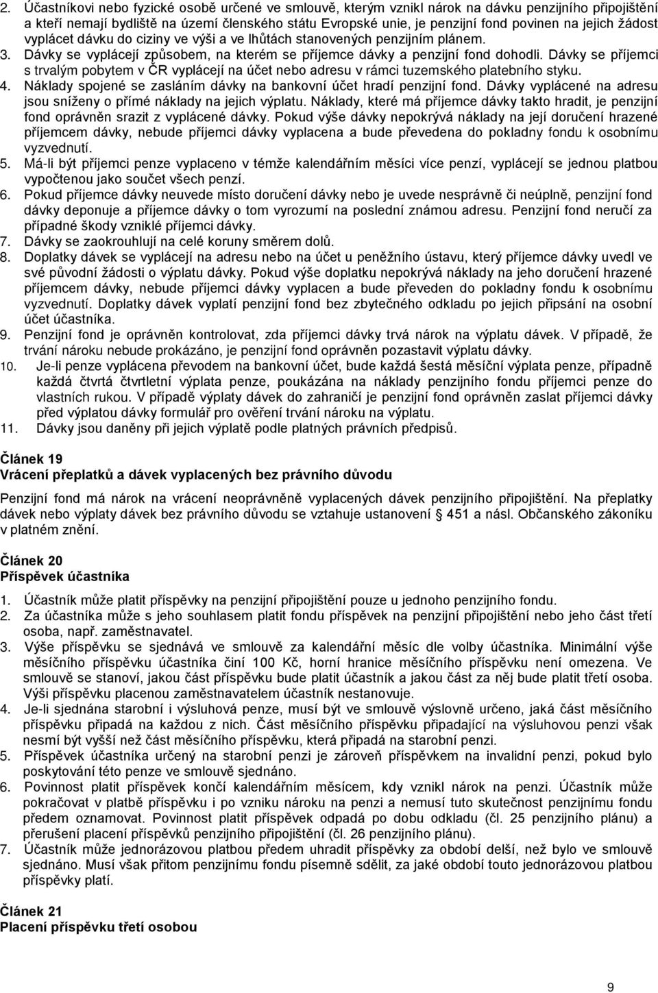 Dávky se příjemci s trvalým pobytem v ČR vyplácejí na účet nebo adresu v rámci tuzemského platebního styku. 4. Náklady spojené se zasláním dávky na bankovní účet hradí penzijní fond.