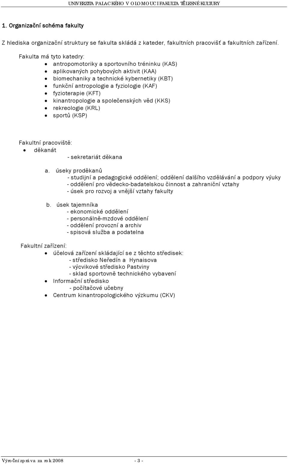 fyzioterapie (KFT) kinantropologie a společenských věd (KKS) rekreologie (KRL) sportů (KSP) Fakultní pracoviště: děkanát - sekretariát děkana a.