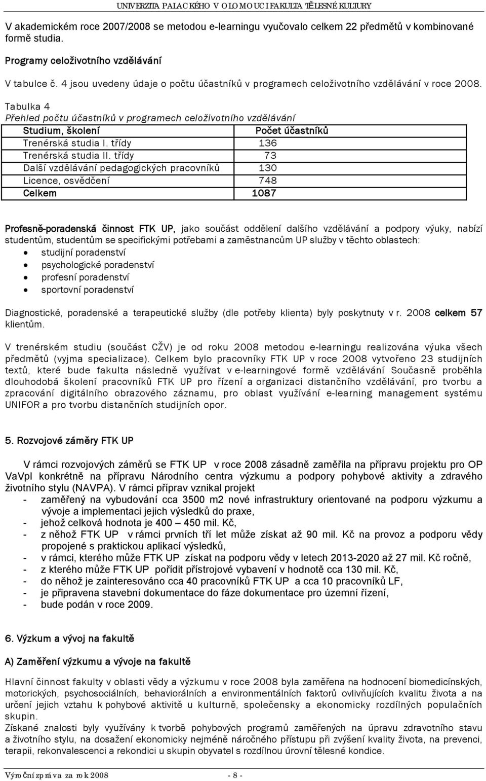 Tabulka 4 Přehled počtu účastníků v programech celoživotního vzdělávání Studium, školení Počet účastníků Trenérská studia I. třídy 36 Trenérská studia II.