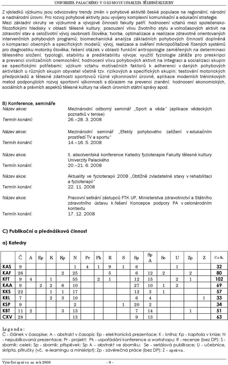 Mezi základní okruhy ve výzkumné a vývojové činnosti fakulty patří: hodnocení vztahů mezi společenskofilozofickými hledisky v oblasti tělesné kultury; posouzení vlivu životního stylu a volnočasových