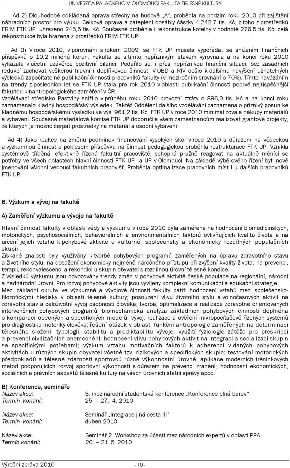 Ad 3) V roce 200, v porovnání s rokem 2009, se FTK UP musela vypořádat se snížením finančních příspěvků o 0,2 miliónů korun.