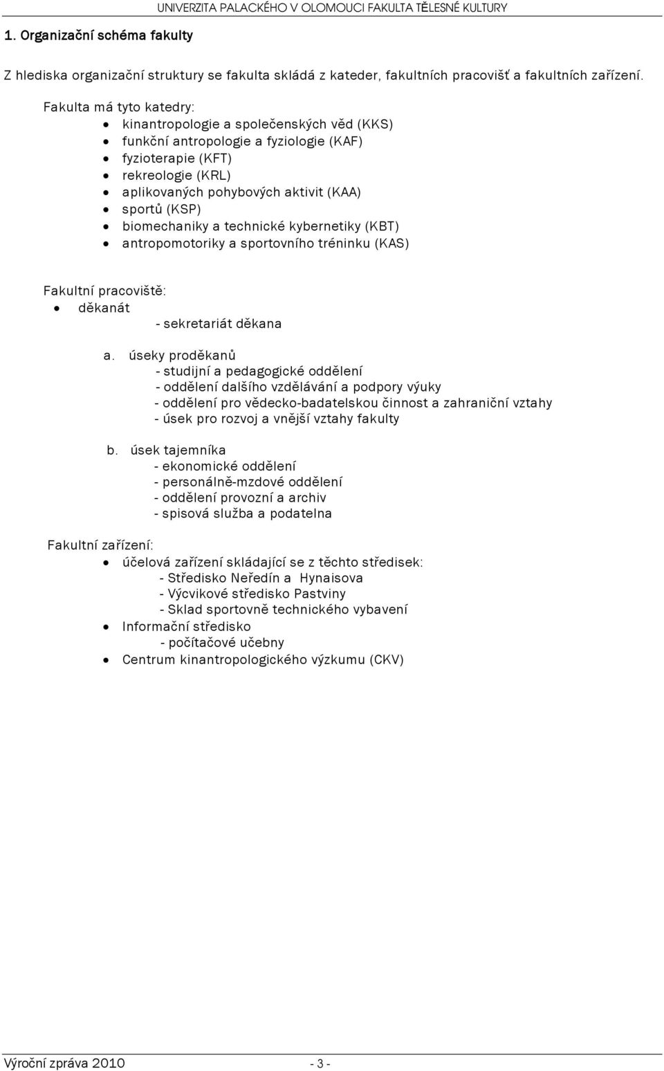 biomechaniky a technické kybernetiky (KBT) antropomotoriky a sportovního tréninku (KAS) Fakultní pracoviště: děkanát - sekretariát děkana a.