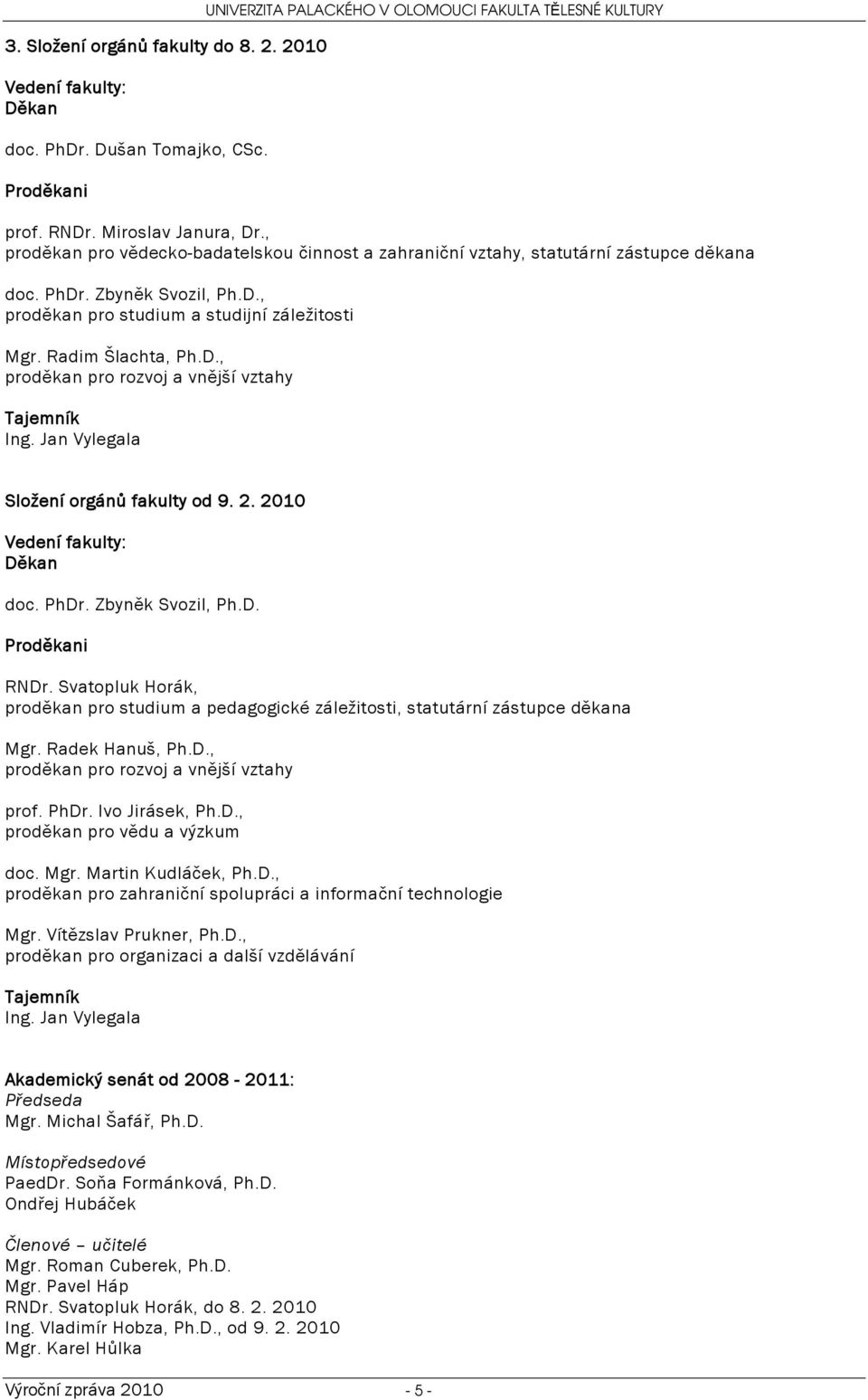 Jan Vylegala Složení orgánů fakulty od 9. 2. 200 Vedení fakulty: Děkan doc. PhDr. Zbyněk Svozil, Ph.D. Proděkani RNDr.