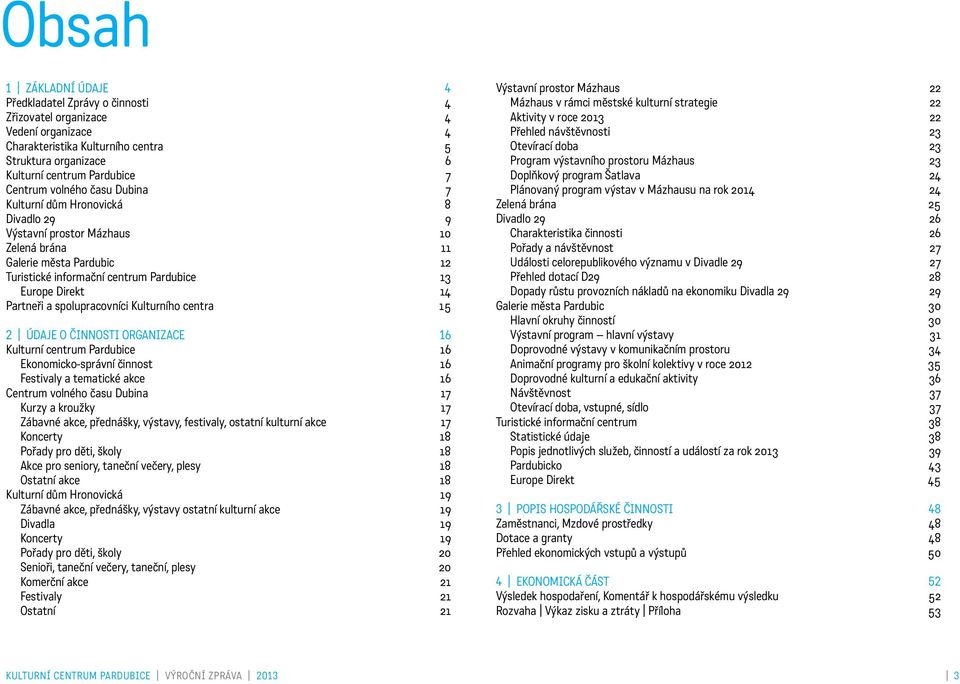 a spolupracovníci Kulturního centra 15 2 ÚDAJE O ČINNOSTI ORGANIZACE 16 Kulturní centrum Pardubice 16 Ekonomicko-správní činnost 16 Festivaly a tematické akce 16 Centrum volného času Dubina 17 Kurzy