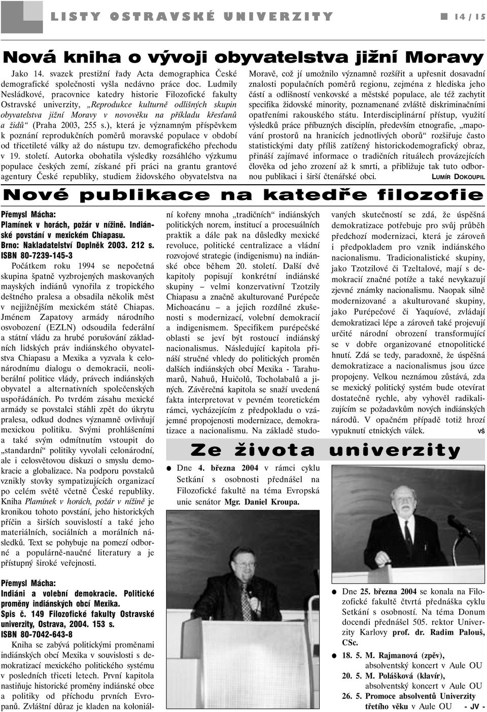 2003, 255 s.), která je významným příspěvkem k poznání reprodukčních poměrů moravské populace v období od třicetileté války až do nástupu tzv. demografického přechodu v 19. století.