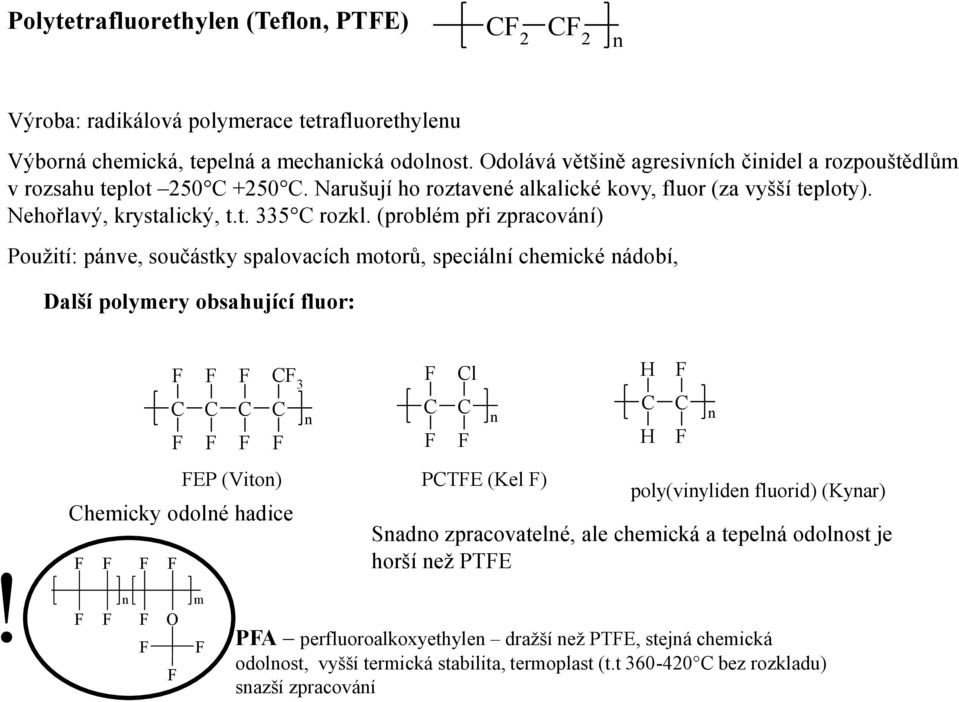 (problém při zpracování) Použití: pánve, součástky spalovacích motorů, speciální chemické nádobí, Další polymery obsahující fluor: Cl C C C C n C 3 C C n H Chemicky odolné hadice EP (Viton) PCTE (Kel