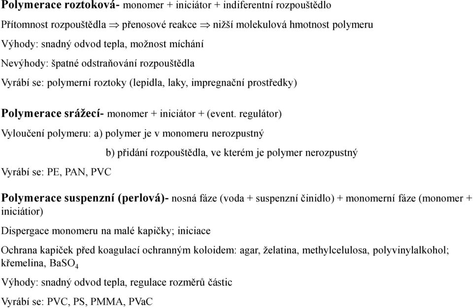 regulátor) Vyloučení polymeru: a) polymer je v monomeru nerozpustný Vyrábí se: PE, PAN, PVC b) přidání rozpouštědla, ve kterém je polymer nerozpustný Polymerace suspenzní (perlová)- nosná fáze (voda