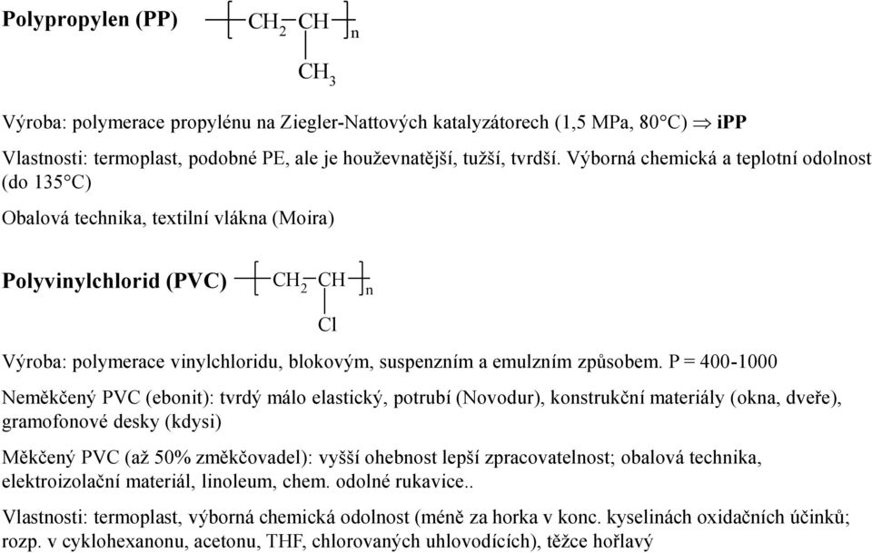 P = 400-1000 Neměkčený PVC (ebonit): tvrdý málo elastický, potrubí (Novodur), konstrukční materiály (okna, dveře), gramofonové desky (kdysi) Měkčený PVC (až 50% změkčovadel): vyšší ohebnost lepší