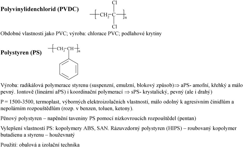 Iontově (lineární aps) i koordinační polymerací sps- krystalický, pevný (ale i drahý) P = 1500-3500, termoplast, výborných elektroizolačních vlastností, málo odolný k agresivním