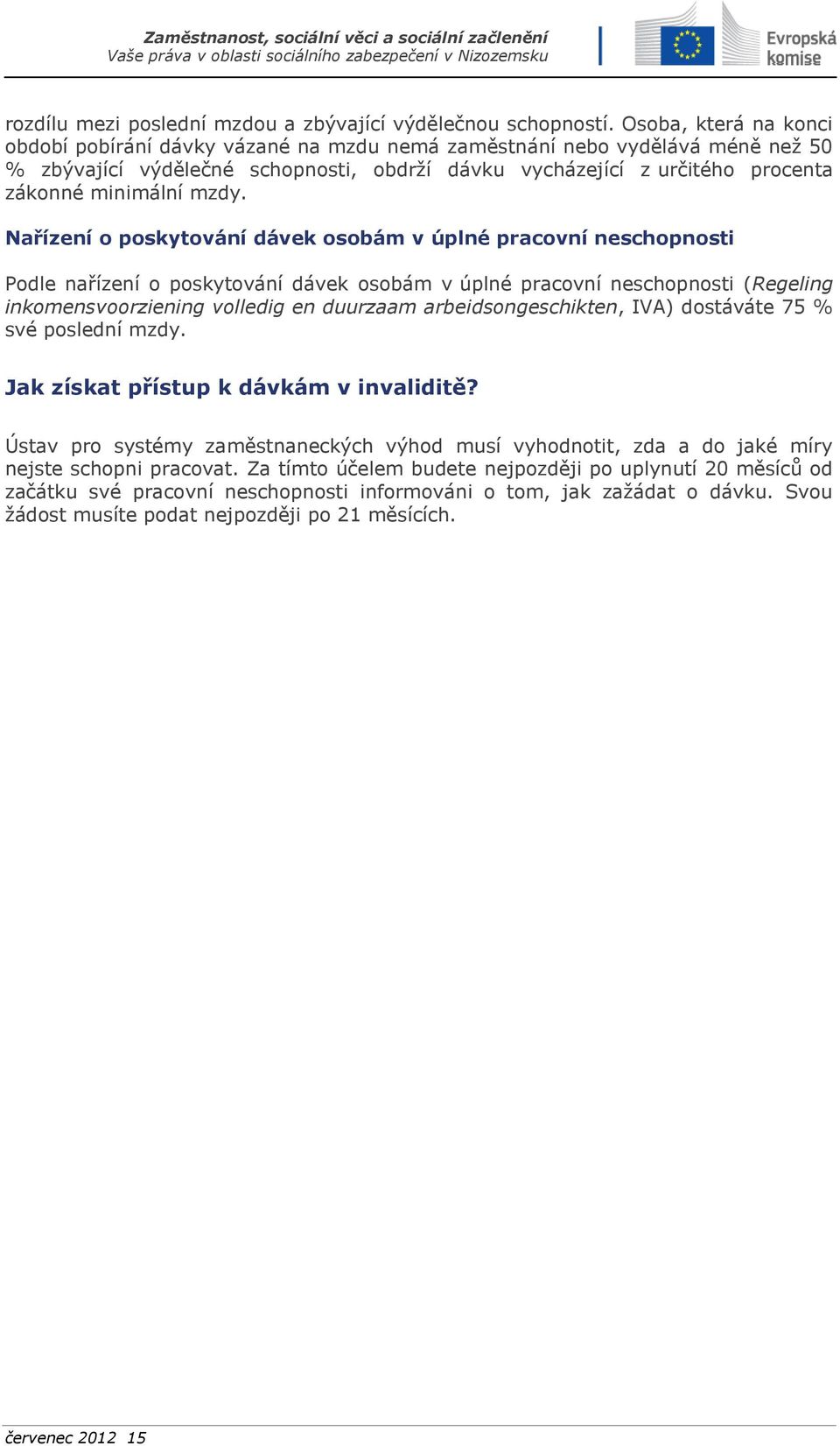 mzdy. Nařízení o poskytování dávek osobám v úplné pracovní neschopnosti Podle nařízení o poskytování dávek osobám v úplné pracovní neschopnosti (Regeling inkomensvoorziening volledig en duurzaam