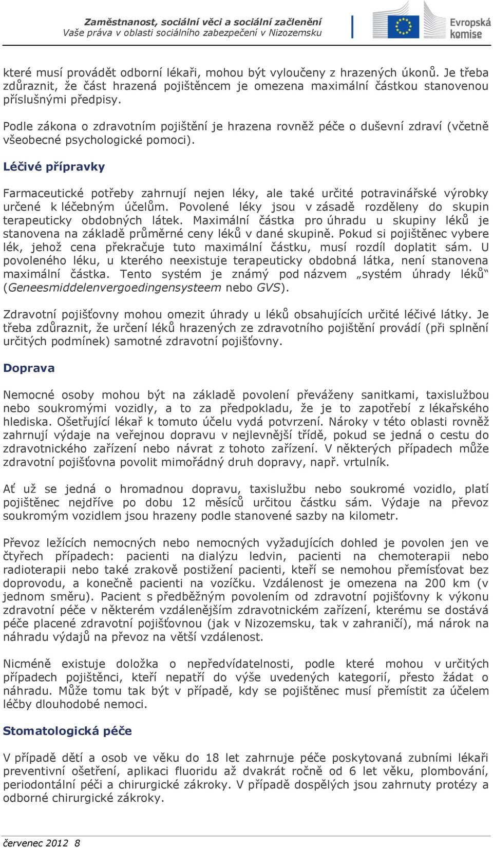 Léčivé přípravky Farmaceutické potřeby zahrnují nejen léky, ale také určité potravinářské výrobky určené k léčebným účelům.