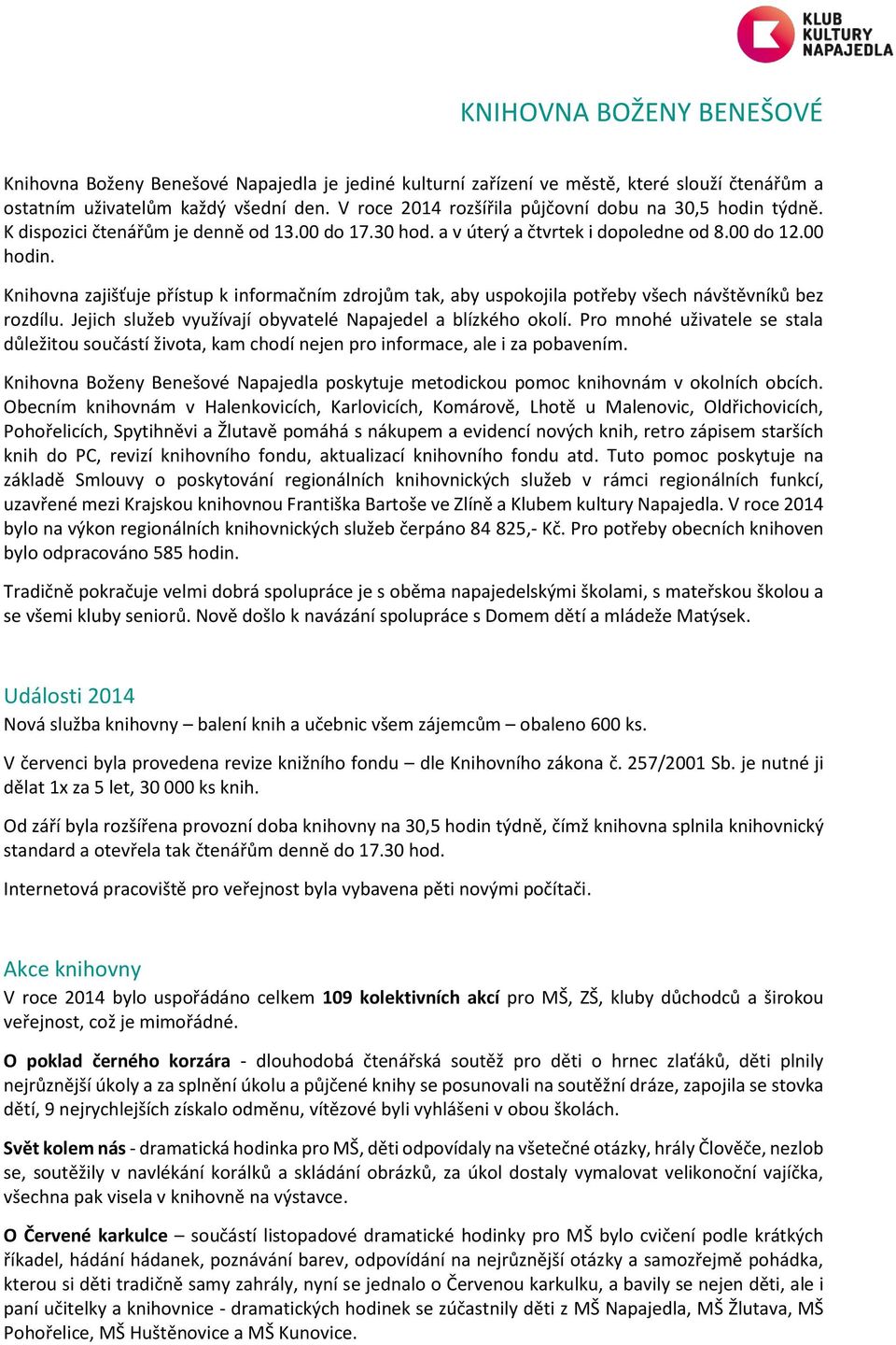 Knihovna zajišťuje přístup k informačním zdrojům tak, aby uspokojila potřeby všech návštěvníků bez rozdílu. Jejich služeb využívají obyvatelé Napajedel a blízkého okolí.