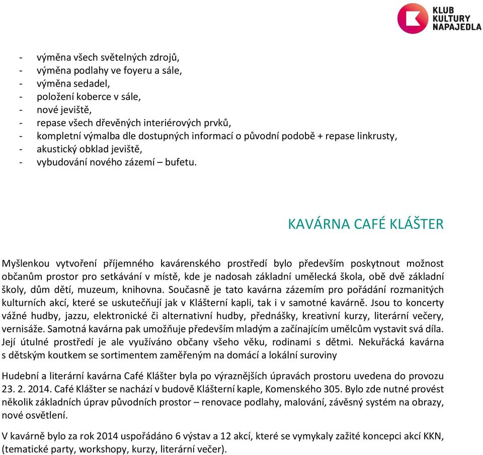 KAVÁRNA CAFÉ KLÁŠTER Myšlenkou vytvoření příjemného kavárenského prostředí bylo především poskytnout možnost občanům prostor pro setkávání v místě, kde je nadosah základní umělecká škola, obě dvě