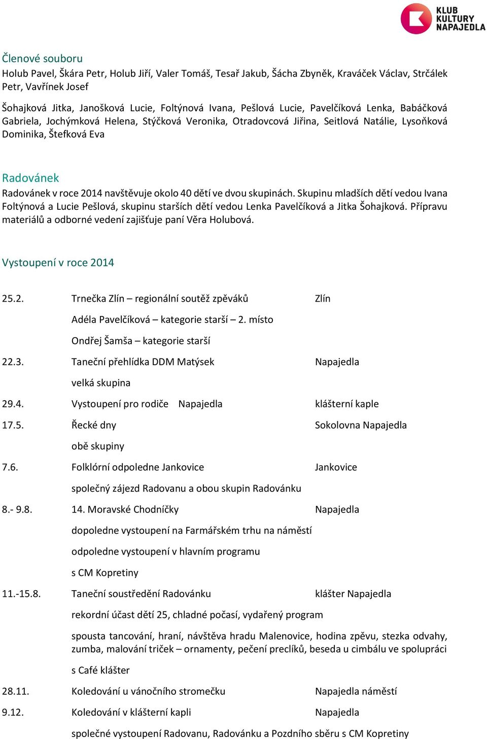 okolo 40 dětí ve dvou skupinách. Skupinu mladších dětí vedou Ivana Foltýnová a Lucie Pešlová, skupinu starších dětí vedou Lenka Pavelčíková a Jitka Šohajková.