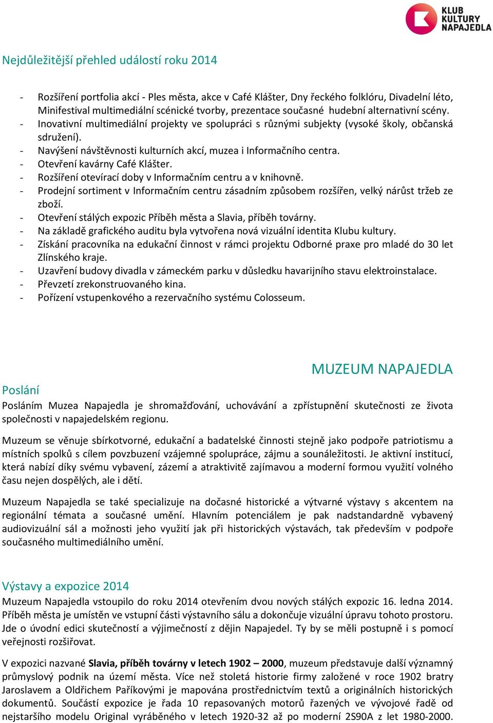 - Navýšení návštěvnosti kulturních akcí, muzea i Informačního centra. - Otevření kavárny Café Klášter. - Rozšíření otevírací doby v Informačním centru a v knihovně.