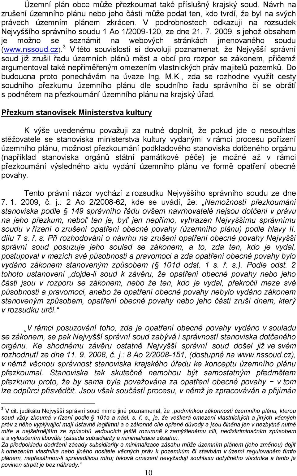 3 V této souvislosti si dovoluji poznamenat, že Nejvyšší správní soud již zrušil řadu územních plánů měst a obcí pro rozpor se zákonem, přičemž argumentoval také nepřiměřeným omezením vlastnických