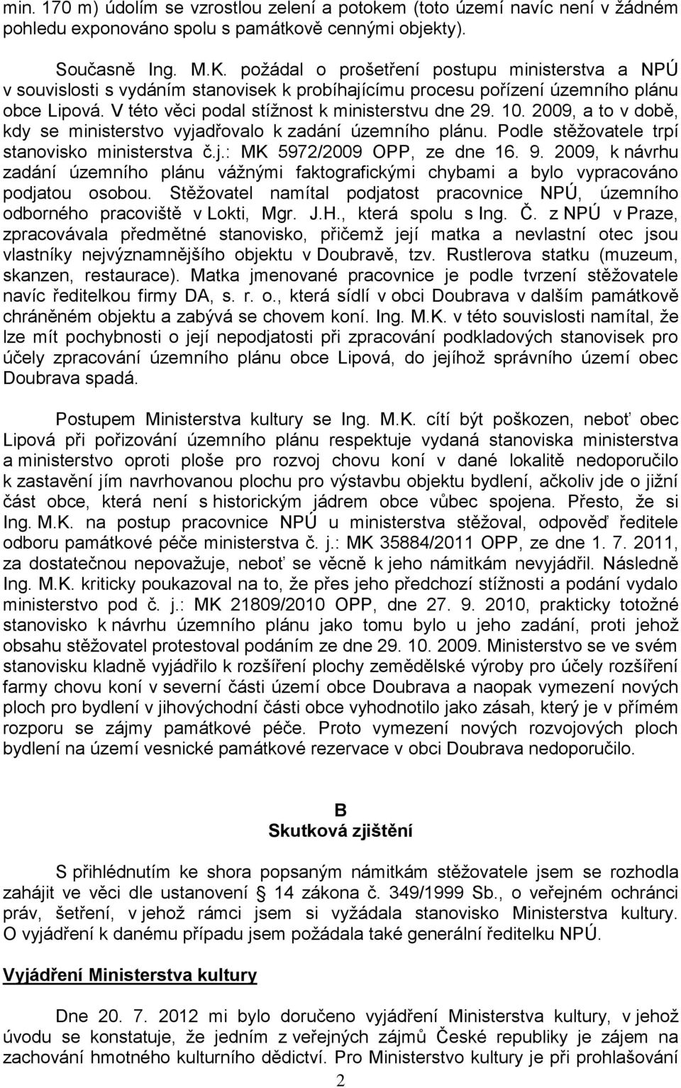 2009, a to v době, kdy se ministerstvo vyjadřovalo k zadání územního plánu. Podle stěžovatele trpí stanovisko ministerstva č.j.: MK 5972/2009 OPP, ze dne 16. 9.