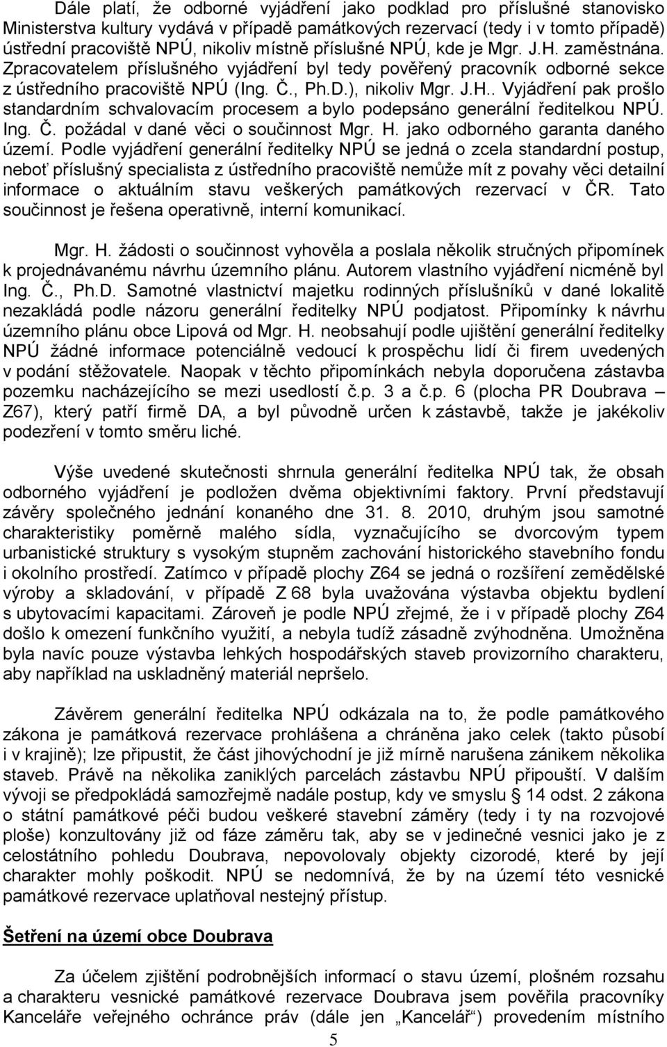 Ing. Č. požádal v dané věci o součinnost Mgr. H. jako odborného garanta daného území.