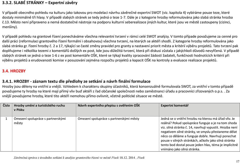 Město není připraveno a nemá dostatečné nástroje na podporu kulturní seberealizace jiných kultur, které jsou ve městě zastoupeny (cizinci, menšiny).