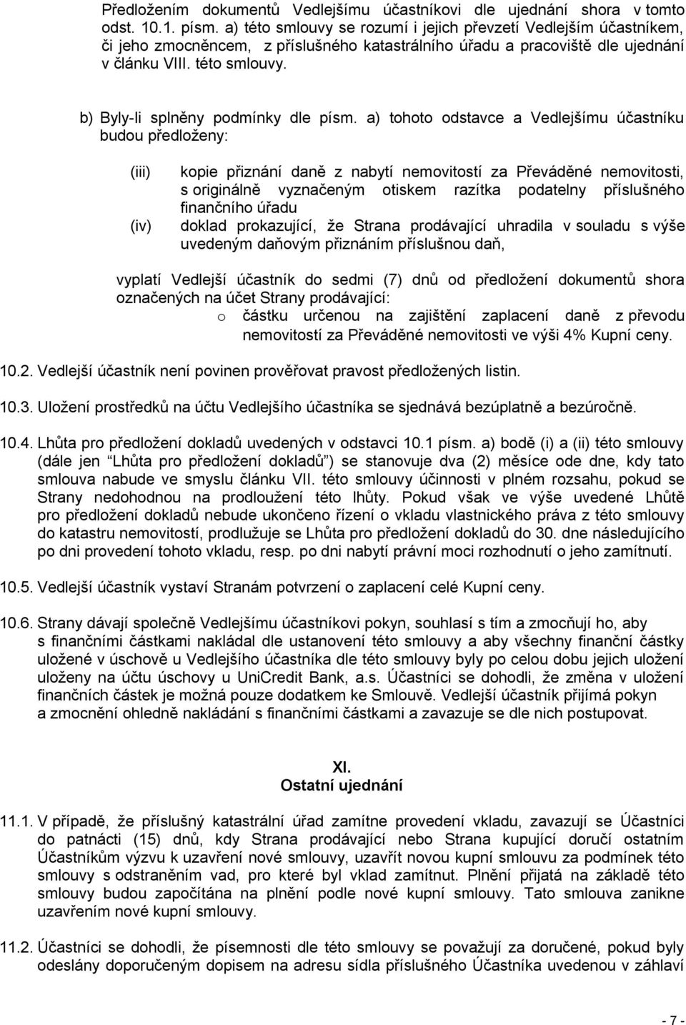 a) tohoto odstavce a Vedlejšímu účastníku budou předloženy: (iii) (iv) kopie přiznání daně z nabytí nemovitostí za Převáděné nemovitosti, s originálně vyznačeným otiskem razítka podatelny příslušného