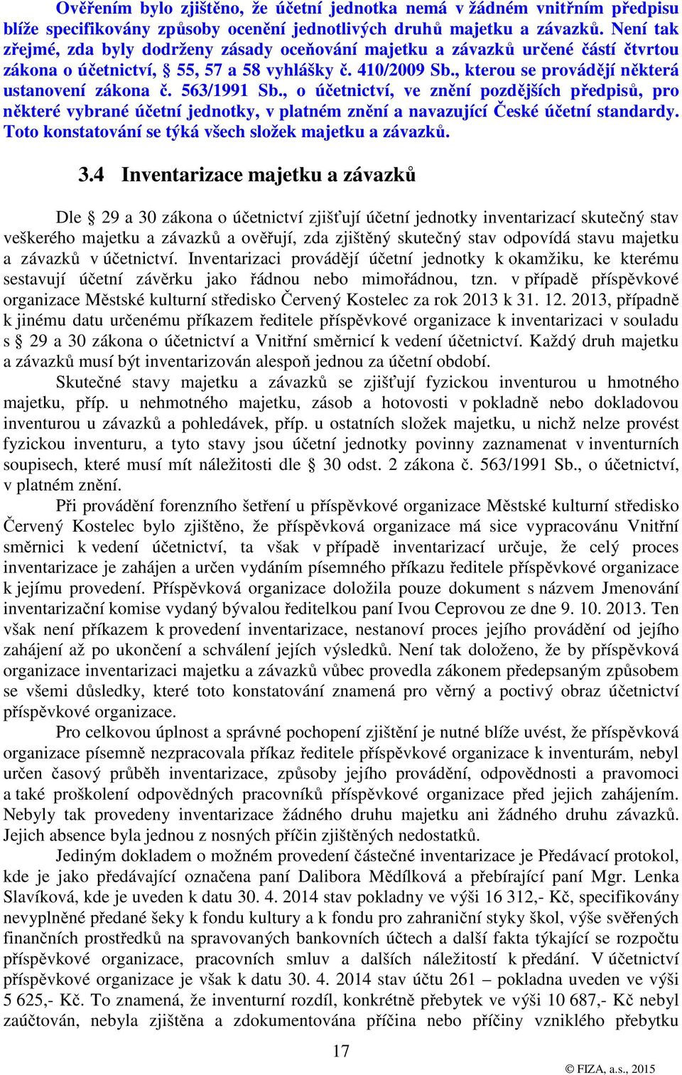 563/1991 Sb., o účetnictví, ve znění pozdějších předpisů, pro některé vybrané účetní jednotky, v platném znění a navazující České účetní standardy.