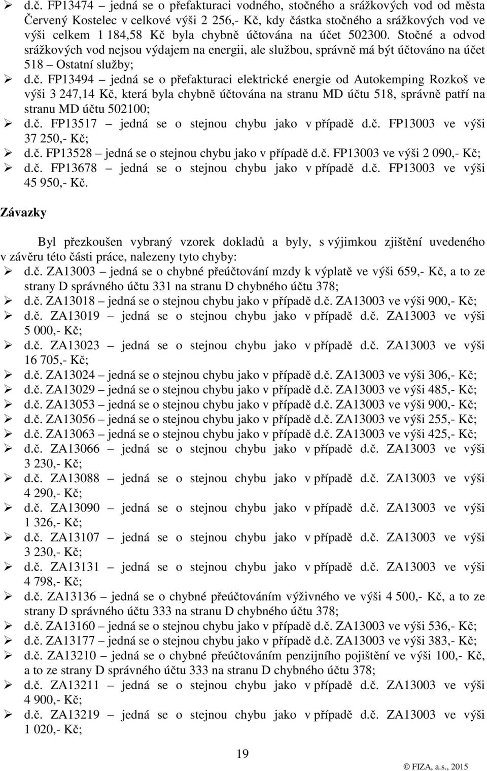 č. FP13517 jedná se o stejnou chybu jako v případě d.č. FP13003 ve výši 37 250,- Kč; d.č. FP13528 jedná se o stejnou chybu jako v případě d.č. FP13003 ve výši 2 090,- Kč; d.č. FP13678 jedná se o stejnou chybu jako v případě d.