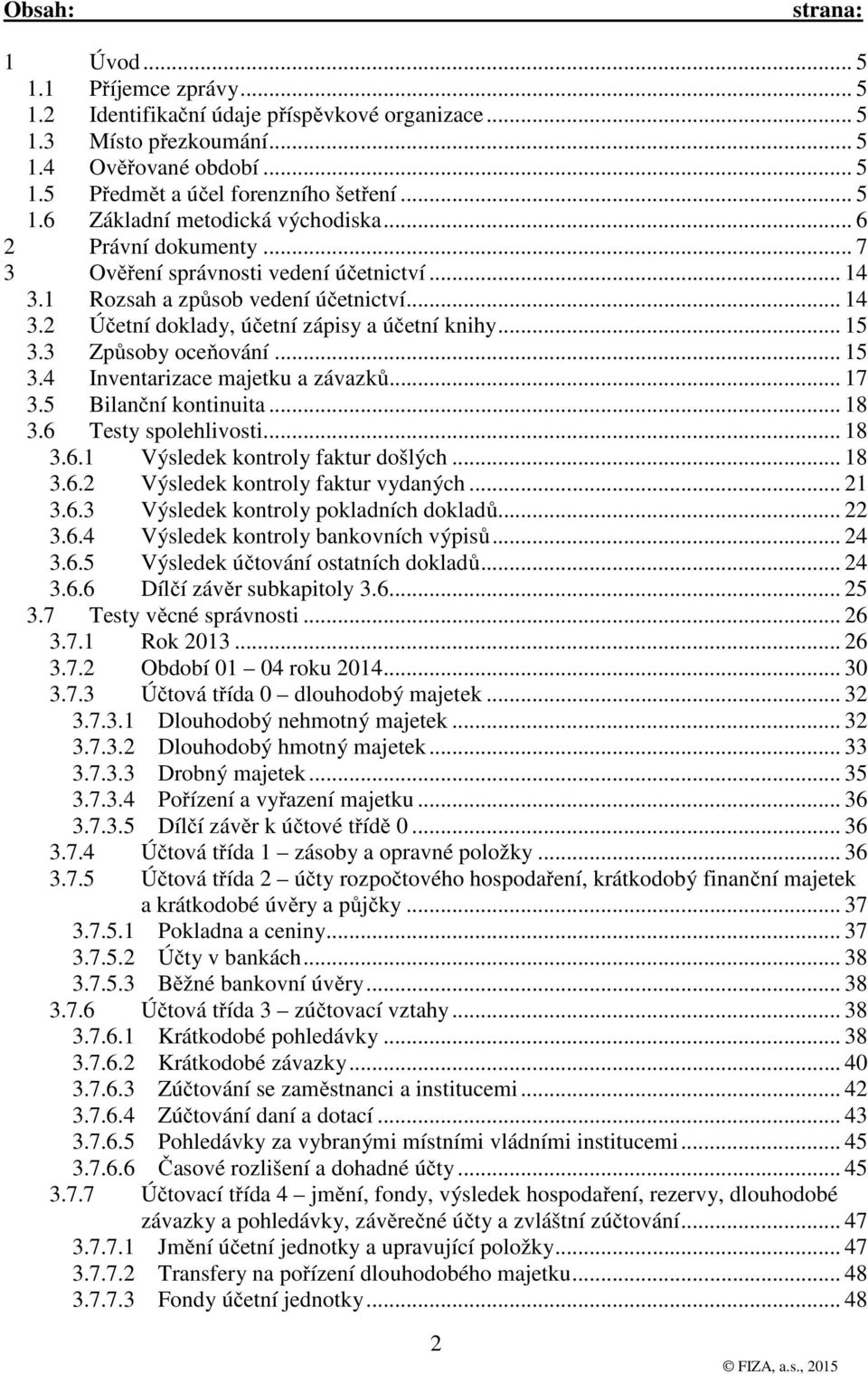 .. 15 3.4 Inventarizace majetku a závazků... 17 3.5 Bilanční kontinuita... 18 3.6 Testy spolehlivosti... 18 3.6.1 Výsledek kontroly faktur došlých... 18 3.6.2 Výsledek kontroly faktur vydaných... 21 3.